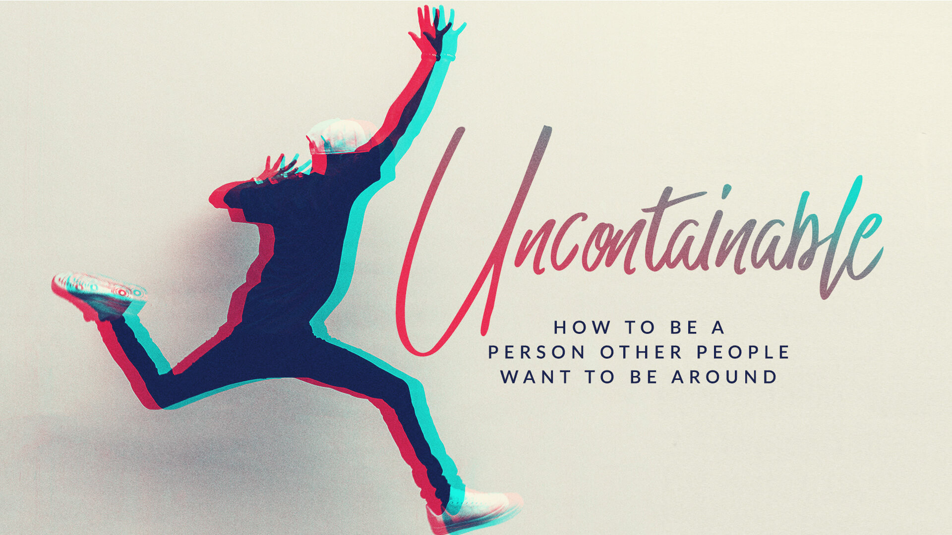 Series artwork for, Uncontainable: How to be a person other people want to be around.